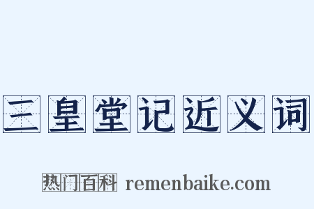 三皇堂记近义词是什么意思的图片